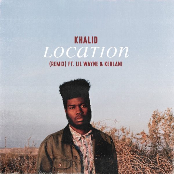 Khalid Location Remix Lil Wayne Kehlani