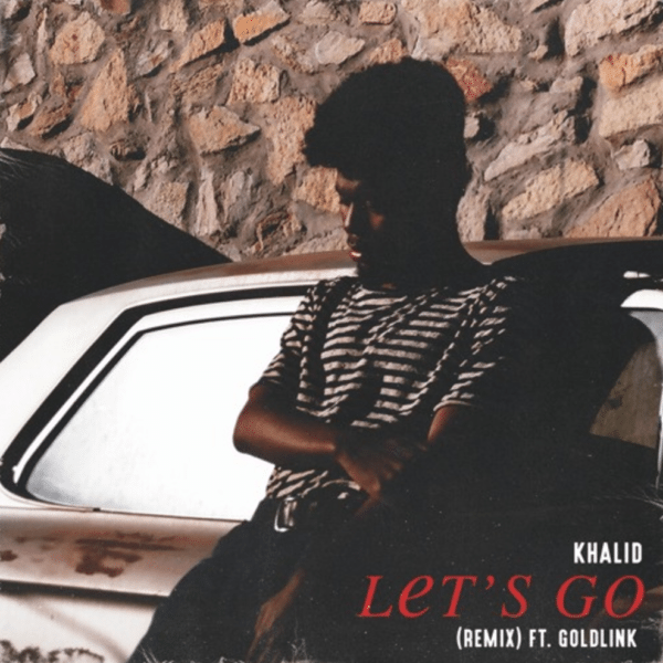 Khalid Let's Go Remix Ft. Goldlink